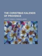 The Christmas Kalends Of Provence di Thomas A. Janvier edito da Rarebooksclub.com