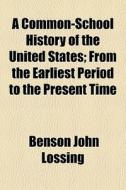 A Common-school History Of The United St di Benson John Lossing edito da General Books