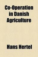 Co-operation In Danish Agriculture di Hans Hertel edito da General Books