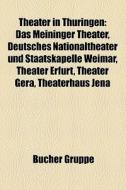 Theater in Thüringen di Quelle Wikipedia edito da Books LLC, Reference Series