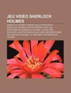 Jeu Vid O Sherlock Holmes: Sherlock Holm di Livres Groupe edito da Books LLC, Wiki Series