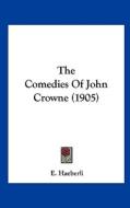 The Comedies of John Crowne (1905) di E. Haeberli edito da Kessinger Publishing