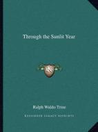 Through the Sunlit Year di Ralph Waldo Trine edito da Kessinger Publishing