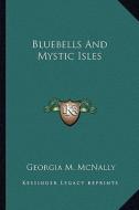 Bluebells and Mystic Isles di Georgia Maud McNally edito da Kessinger Publishing