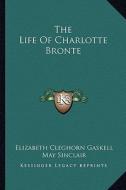The Life of Charlotte Bronte di Elizabeth Cleghorn Gaskell edito da Kessinger Publishing