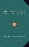 Mrs. Lynn Linton: Her Life, Letters and Opinions di George Somes Layard edito da Kessinger Publishing