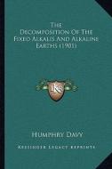 The Decomposition of the Fixed Alkalis and Alkaline Earths (1901) di Humphry Davy edito da Kessinger Publishing