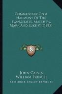 Commentary on a Harmony of the Evangelists, Matthew, Mark and Luke V1 (1845) di John Calvin edito da Kessinger Publishing