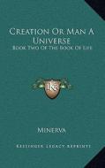 Creation or Man a Universe: Book Two of the Book of Life di Minerva edito da Kessinger Publishing