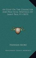 An Essay on the Character and Practical Writings of Saint Paul V1 (1819) di Hannah More edito da Kessinger Publishing