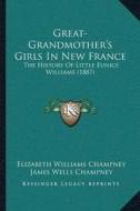 Great-Grandmotheracentsa -A Centss Girls in New France: The History of Little Eunice Williams (1887) di Elizabeth W. Champney edito da Kessinger Publishing