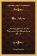 The Unique: Or Biography of Many Distinguished Characters (1834) di George Smeeton edito da Kessinger Publishing