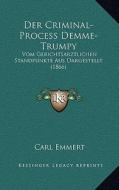 Der Criminal-Process Demme-Trumpy: Vom Gerichtsarztlichen Standpunkte Aus Dargestellt (1866) di Carl Emmert edito da Kessinger Publishing