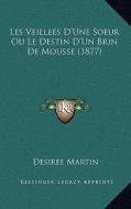 Les Veillees D'Une Soeur Ou Le Destin D'Un Brin de Mousse (1877) di Desiree Martin edito da Kessinger Publishing