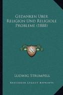 Gedanken Uber Religion Und Religiole Probleme (1888) di Ludwig Strumpell edito da Kessinger Publishing