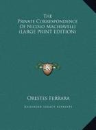 The Private Correspondence of Nicolo Machiavelli di Orestes Ferrara edito da Kessinger Publishing