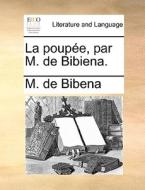 La Poupï¿½e, Par M. De Bibiena. di M. de Bibena edito da Gale Ecco, Print Editions