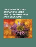 The Law Of Military Operations: Liber Amicorum Professor Jack Grunawalt di U. S. Government, Anonymous edito da Books Llc, Reference Series