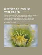 Histoire De L\'eglise Vaudoise; Depuis Son Origine Et Des Vaudois Du Piemont Jusqu\'a Nos Jours di Antoine Monastier edito da Rarebooksclub.com