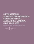 Sixth National Stakeholder Workshop Summary Report, Alexandria, Virginia, June 17-18, 1998 di National Stakeholder Workshop edito da Rarebooksclub.com