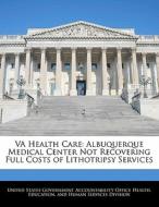 Va Health Care: Albuquerque Medical Center Not Recovering Full Costs Of Lithotripsy Services edito da Bibliogov