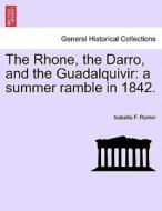 The Rhone, The Darro, And The Guadalquivir di Isabella Frances Romer edito da British Library, Historical Print Editions