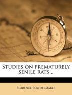 Studies On Prematurely Senile Rats .. di Florence Powdermaker edito da Nabu Press