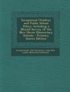 Exceptional Children and Public School Policy: Including a Mental Survey of the New Haven Elementary Schools di Arnold Gesell edito da Nabu Press