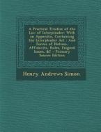 A   Practical Treatise of the Law of Interpleader: With an Appendix, Containing the Interpleader ACT: And Forms of Notices, Affidavits, Rules, Feigned di Henry Andrews Simon edito da Nabu Press
