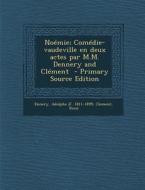 Noemie; Comedie-Vaudeville En Deux Actes Par M.M. Dennery and Clement di Clement Rene edito da Nabu Press