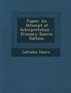 Japan: An Attempt at Interpretation di Lafcadio Hearn edito da Nabu Press