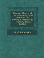 Medium Theory of the Atonement: And Review of Dr. Burney's Soteriology di G. H. Sheldrake edito da Nabu Press