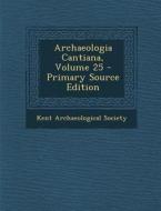 Archaeologia Cantiana, Volume 25 edito da Nabu Press