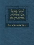 A Grammar of the New Testament Diction: Intended as an Introduction to the Critical Study of the Greek New Testament di Georg Benedikt Winer edito da Nabu Press