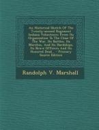 An  Historical Sketch of the Twenty-Second Regiment Indiana Volunteers: From Its Organization to the Close of the War, Its Battles, Its Marches, and I di Randolph V. Marshall edito da Nabu Press