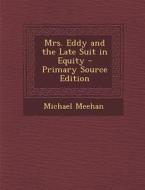 Mrs. Eddy and the Late Suit in Equity - Primary Source Edition di Michael Meehan edito da Nabu Press
