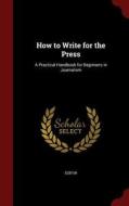 How To Write For The Press di Editor edito da Andesite Press
