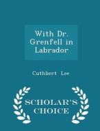 With Dr. Grenfell In Labrador - Scholar's Choice Edition di Cuthbert Lee edito da Scholar's Choice