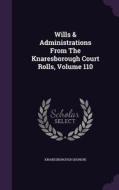 Wills & Administrations From The Knaresborough Court Rolls, Volume 110 di Knaresboroug Honor edito da Palala Press