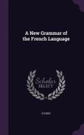 A New Grammar Of The French Language di E Dubuc edito da Palala Press