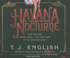 Havana Nocturne: How the Mob Owned Cuba...and Then Lost It to the Revolution di T. J. English edito da Tantor Audio