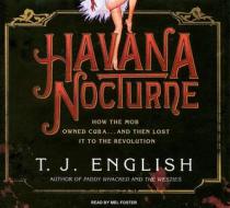 Havana Nocturne: How the Mob Owned Cuba...and Then Lost It to the Revolution di T. J. English edito da Tantor Media Inc