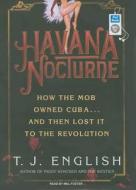 Havana Nocturne: How the Mob Owned Cuba...and Then Lost It to the Revolution di T. J. English edito da Tantor Audio