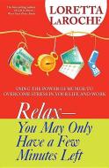 Relax - You May Only Have a Few Minutes Left: Using the Power of Humor to Overcome Stress in Your Life and Work di Loretta Laroche edito da HAY HOUSE