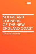 Nooks and Corners of the New England Coast di Samuel Adams Drake edito da HardPress Publishing
