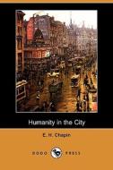 Humanity In The City (dodo Press) di E H Chapin edito da Dodo Press