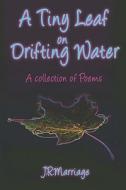 A Tiny Leaf on Drifting Water di J R Marriage edito da PublishAmerica