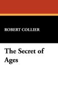 The Secret of Ages di Robert Collier edito da Wildside Press