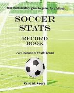 Soccer STATS Record Book for Coaches of Youth Teams: Your Team's History, Game by Game. di Rena M. Reese edito da Createspace