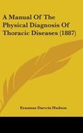 A Manual of the Physical Diagnosis of Thoracic Diseases (1887) di Erasmus Darwin Hudson edito da Kessinger Publishing